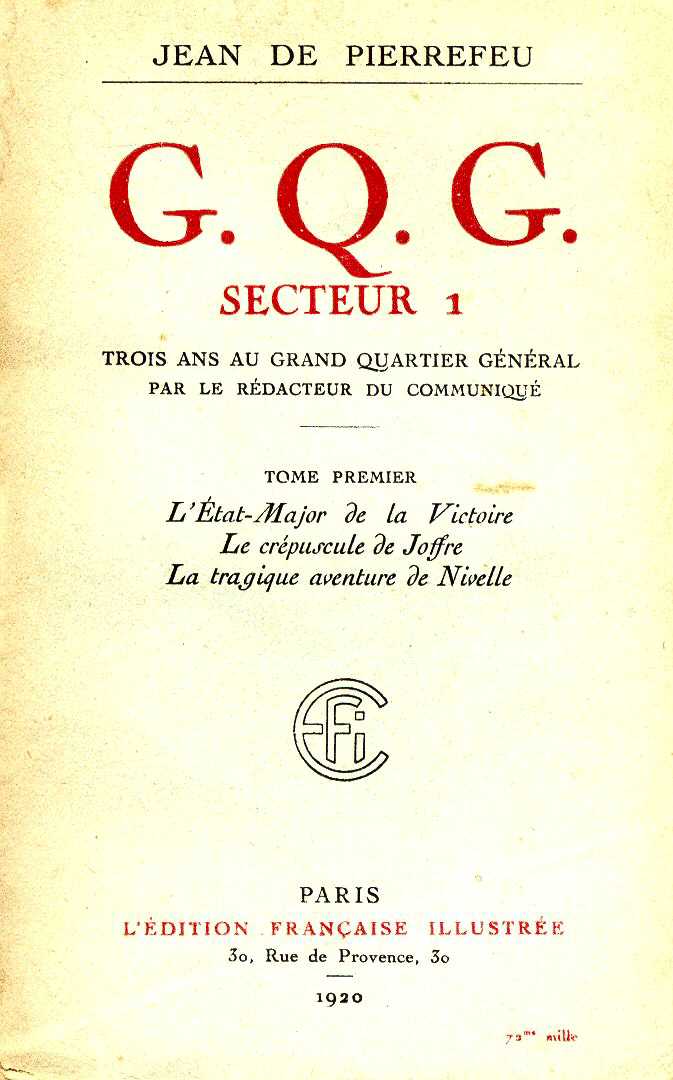 GQG Secteur 1 - Trois ans au Grand Quartier G�n�ral par le R�dacteur du Communiqu� - Tome 1 (Jean de Pierrefeu - Ed. 1920)